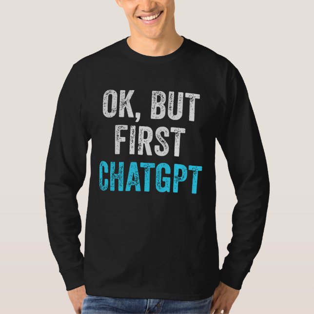 Camiseta Ok, Mas Primeiro Chatgpt - Chatgpt Engraçado (Frente)