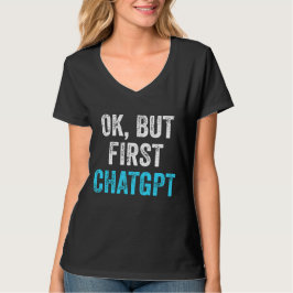 Camiseta Ok, Mas Primeiro Chatgpt - Chatgpt Engraçado