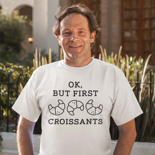 Camiseta Ok, Mas Primeiro Croissant (Ok But First Croissants Shirt)
