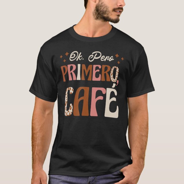 Camiseta OK Pero Primero Cafecito Mas Café Primeiro (Frente)