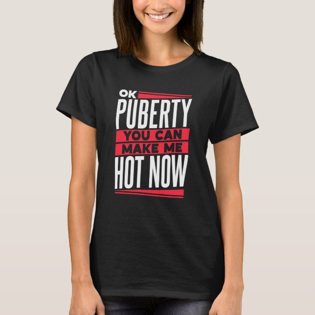 Camiseta Ok Puberty You Can Make Me Hot Now Teens Youth Ado (Frente)