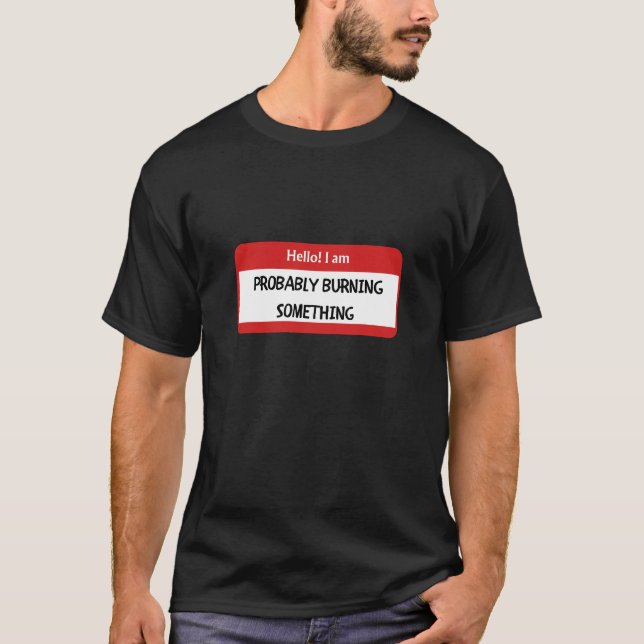 Camiseta Olá! Eu provavelmente estou queimando alguma coisa (Frente)