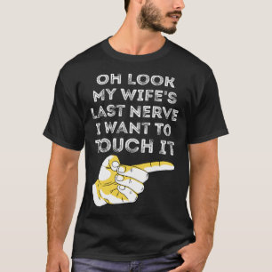 Camiseta Olha, o último nervo da minha esposa... quero tocá