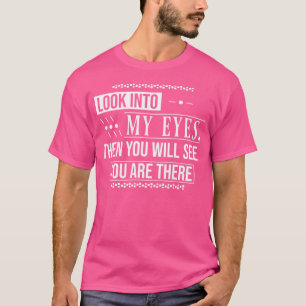 Camiseta Olhe Nos Meus Olhos Então Você Verá Que Está Lá