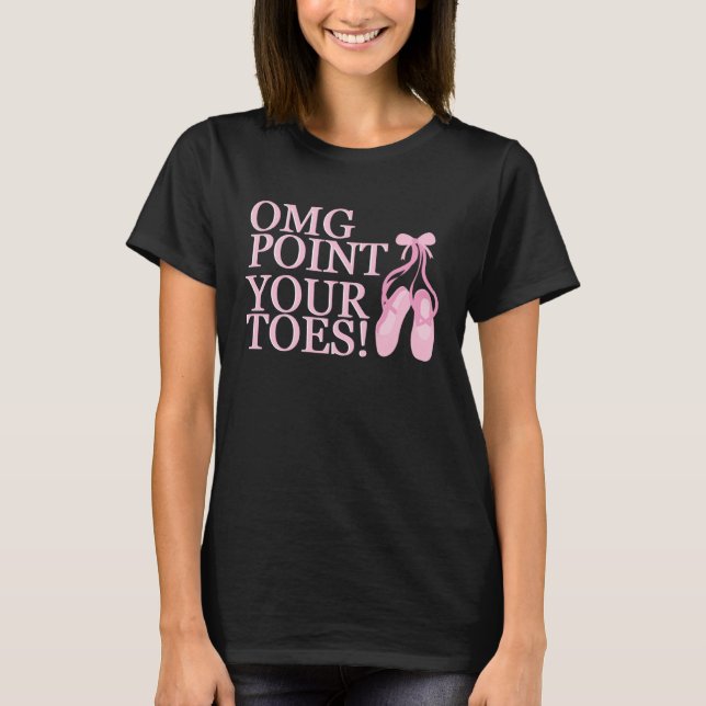 Camiseta OMG Point Your Toes Ballet Dancer Dance Instructor (Frente)