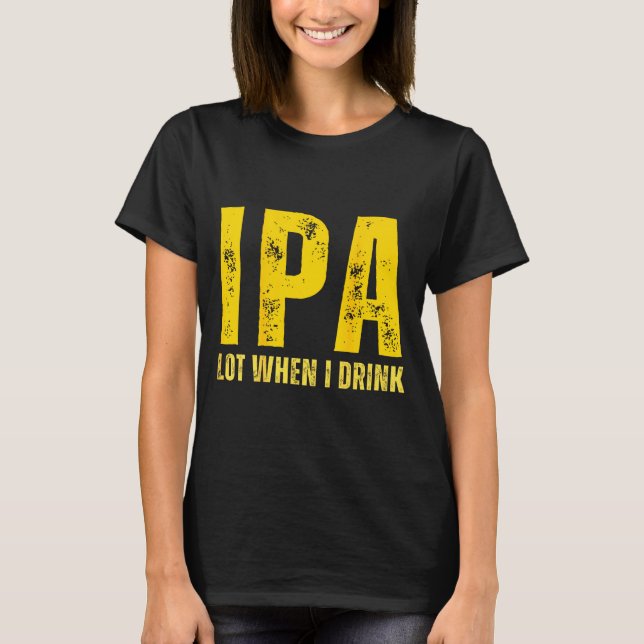 Camiseta (on Back) Ipa Lot When I Drink Funny Beer Drinking (Frente)