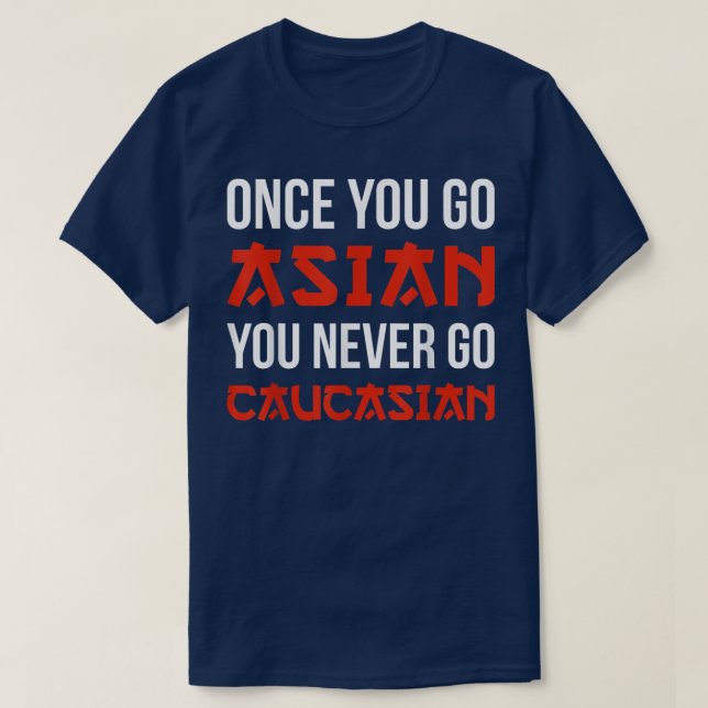 Camiseta Once You Go Asian You Never Go Caucasian T Shirt F (Frente do Design)