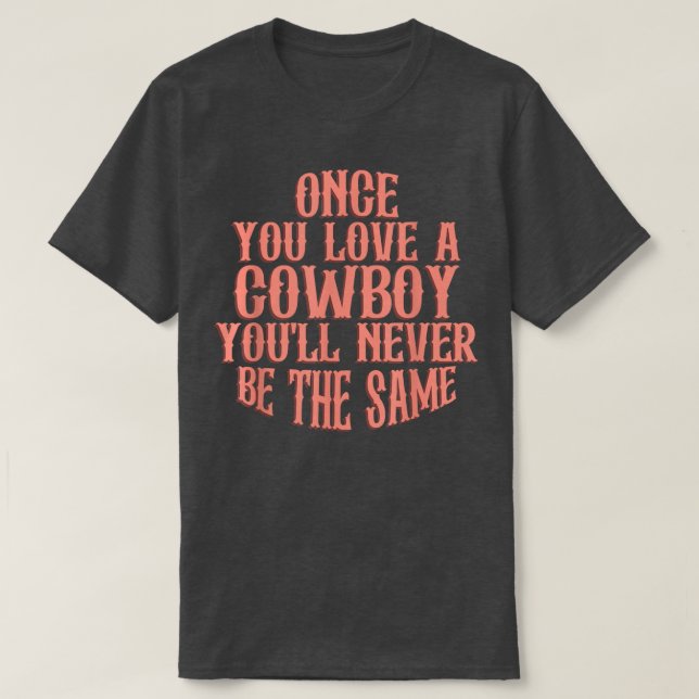 Camiseta Once You Love A Cowboy You'll Never Be The Same  (Frente do Design)