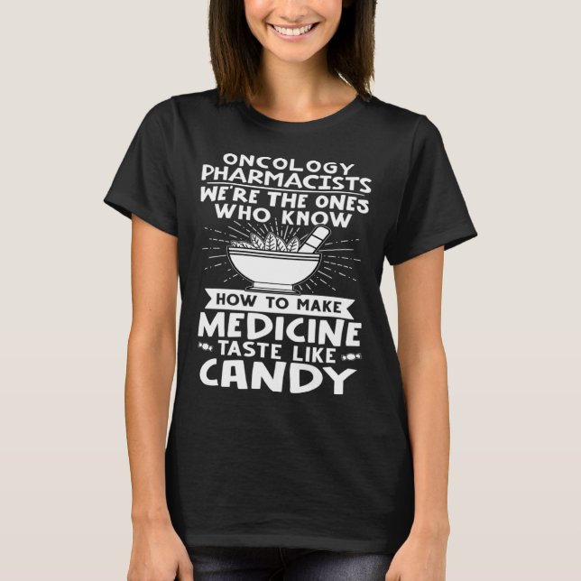 Camiseta Oncology Pharmacists Make Medicine Taste Like Cand (Frente)
