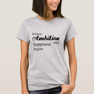 Camiseta Onde a ambição termina a felicidade começa a T-Shi