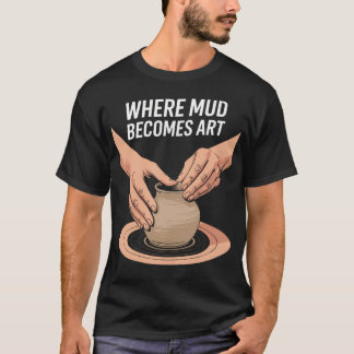 Camiseta Onde a Lama se Torna Arte Amante de Cerâmica de Ba