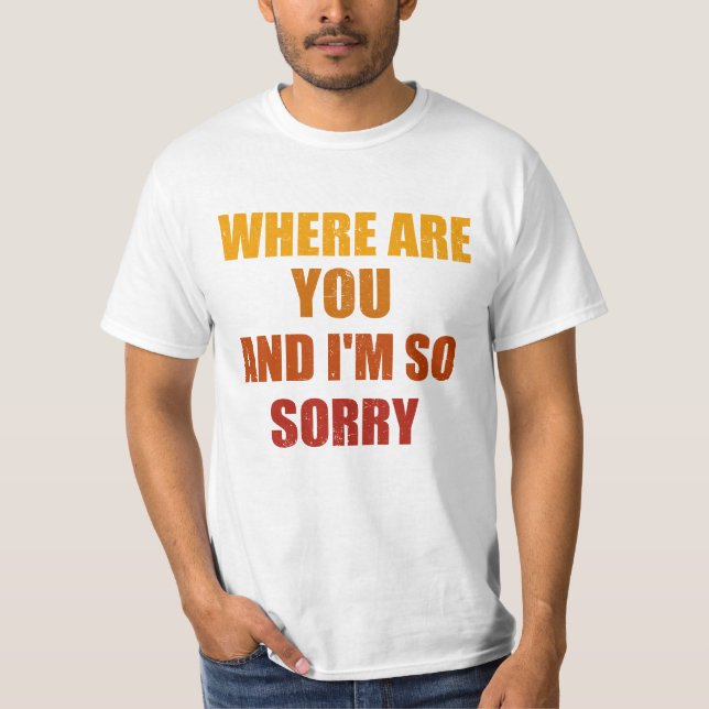 Camiseta Onde estão vocês e eu sinto muito homens e mulhere (Frente)
