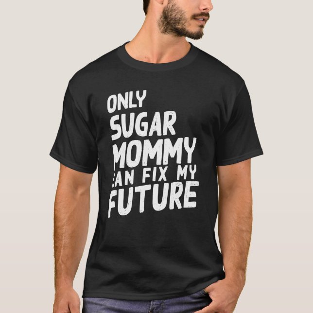 Camiseta Only Sugar Mommy can fix my Future   (Frente)