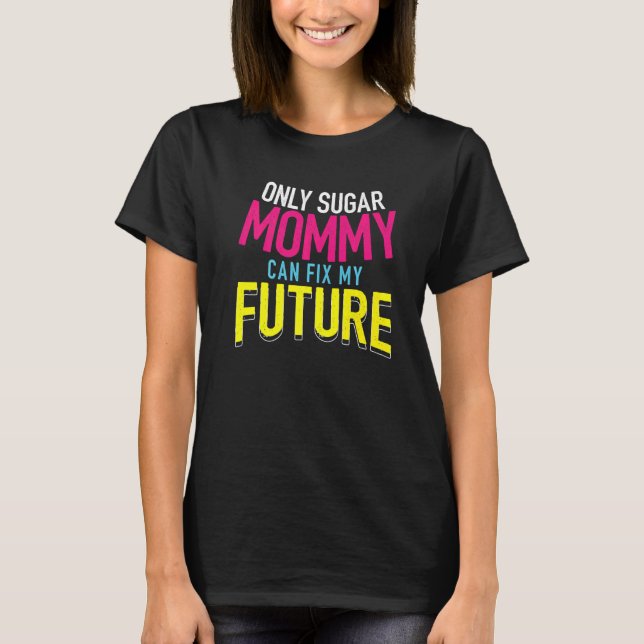 Camiseta Only Sugar Mommy can fix my Future (Frente)
