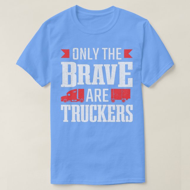 Camiseta Only The Brave Are Truckers Truck Driver (Frente do Design)