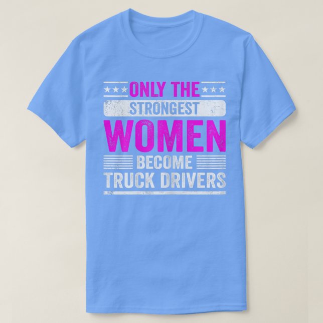 Camiseta Only The Strongest Women Become Truck Drivers for  (Frente do Design)