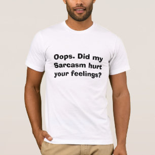 Camiseta Oops. Meu sarcasmo feriu seus sentimentos?