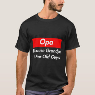 Camiseta Opa Porque Vovô É Para Caras Velhas
