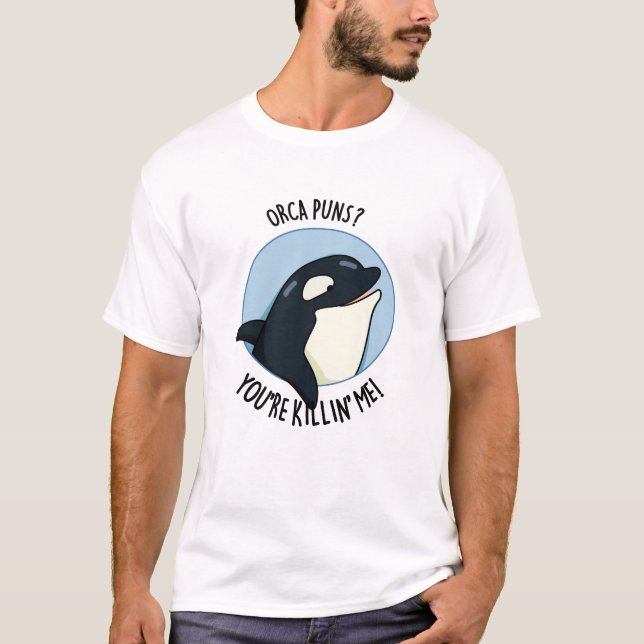 Camiseta Orca Puns, você está me matando. (Frente)