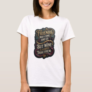 Camiseta OS AMIGOS PODEM VIR E IR, MAS O VINHO É SEMPRE O v