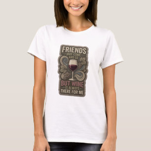 Camiseta OS AMIGOS PODEM VIR E IR, MAS O VINHO É SEMPRE o v