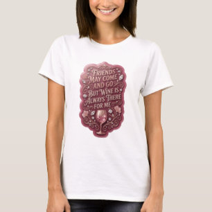 CAMISETA OS AMIGOS PODEM VIR E IR, MAS O VINHO ESTÁ SEMPRE