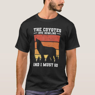 Camiseta Os Coyotes Estão Uivando E Eu Tenho Que Ir Coyote 