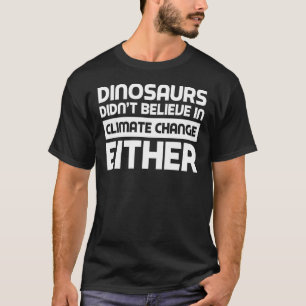 Camiseta Os dinossauros também não acreditavam na mudança c