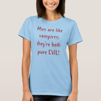 Camiseta Os homens são como vampiros; são ambos MAU puro!