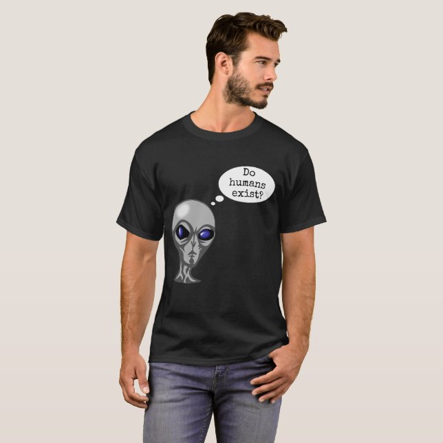 Camiseta Os humanos existem Alienígenas engraçadas? (Frente Completa)