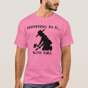 Camiseta Os jardineiros fazem isso... com enxadas.