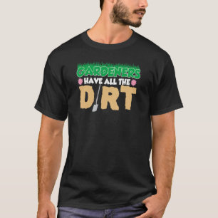 Camiseta Os Jardineiros Têm Toda A Sujeira Cultivando Suas
