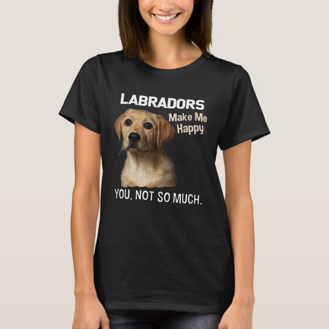 Camiseta Os Labradores Me Fazem Feliz Com Você Não Tanto La (Frente)