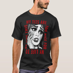 Camiseta Os Meus Tits São Muito Bons Para A Minha Vida Ser