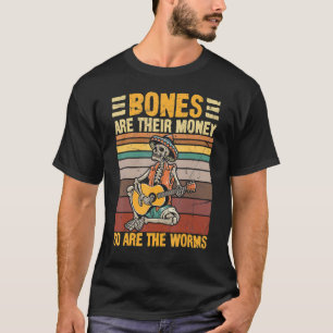 Camiseta Os Ossos São O Dinheiro Deles, Assim Como Os Verme