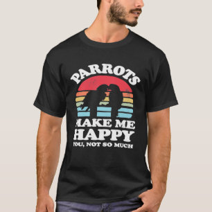 Camiseta Os Papagaios Fazem-Me Feliz Não Tão Engraçado, Pap
