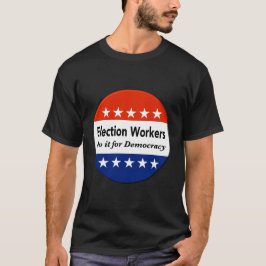 Camiseta Os Trabalhadores Eleitorais Fazem Isso Pela Democr