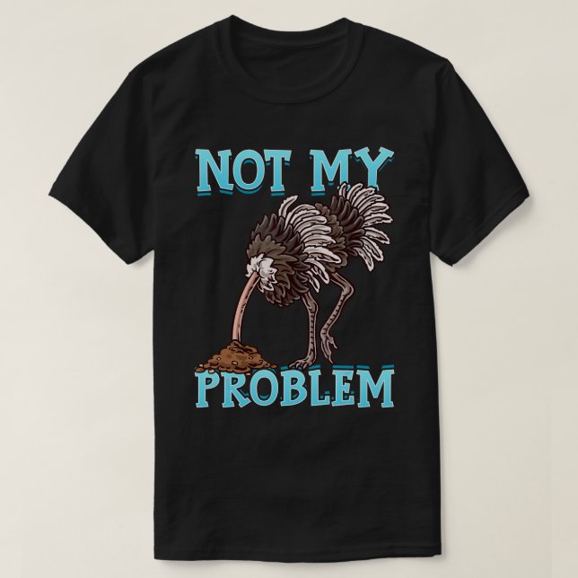 Camiseta Ostrich Colocou A Cabeça Na Areia E Não O Meu Prob (Frente do Design)