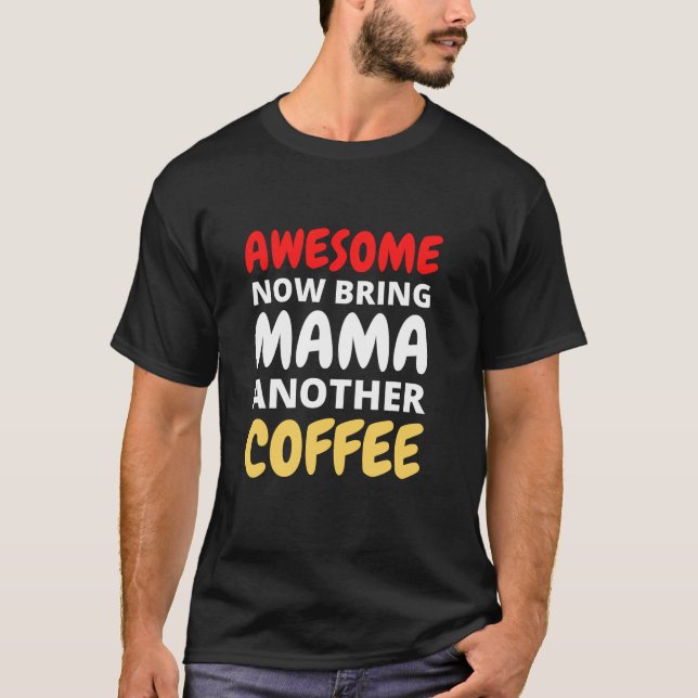Camiseta Ótimo, agora traga outra mamã. (Frente)