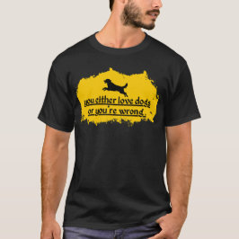 Camiseta Ou você ama cães ou está errado | Cão Negrito Lo