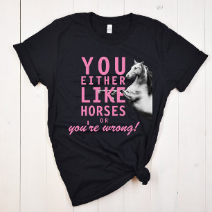 Camiseta Ou você gosta de cavalos ou você está errado!