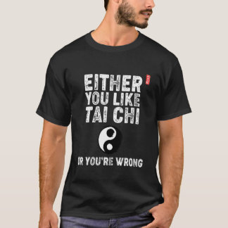 Camiseta Ou você gosta de Tai Chi ou você está errado! Tai
