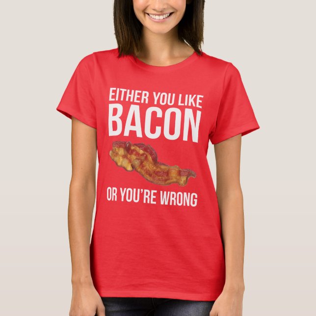 Camiseta Ou você gosta do bacon ou você é errado (Frente)