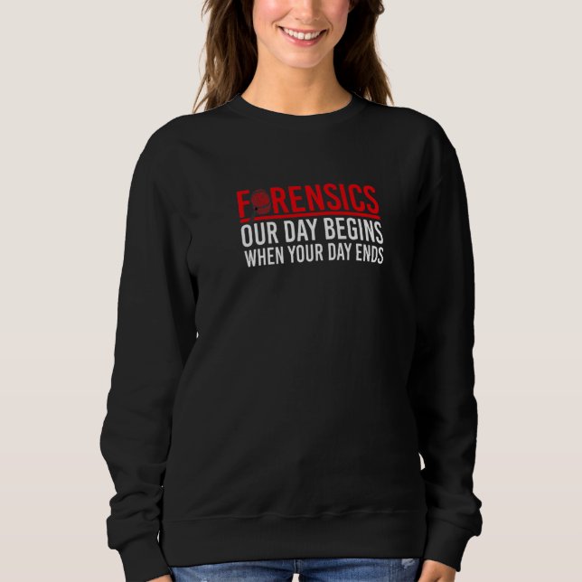 Camiseta Our Day Begins When Your Day Ends Forensic Science (Frente)