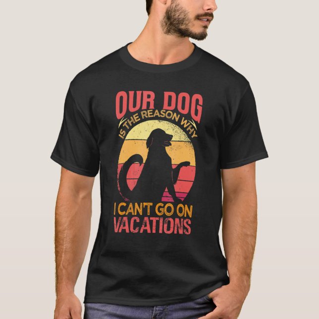 Camiseta Our Dog Is The Reason Why We Can't Go On Vacations (Frente)