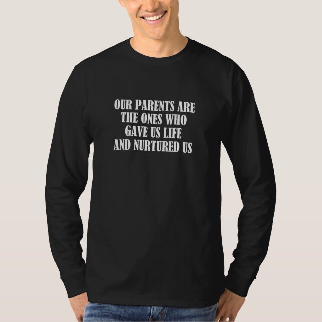 Camiseta Our parents are the ones who gave us life and nurt (Frente)