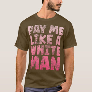 Camiseta Pague-Me Como Um Homem Branco Tee Igualdade De Pag
