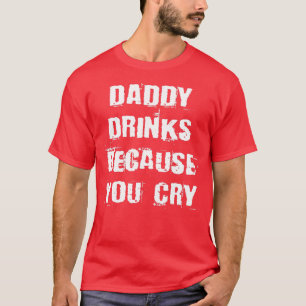 Camiseta Pai Bebe Porque Você Chora Uma Citação De Bebendo