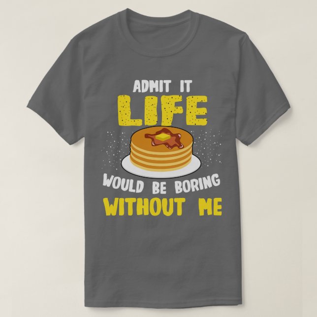 Camiseta Pancakes Admite Que A Vida Seria Chata Com (Frente do Design)