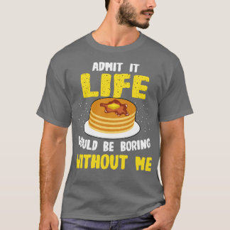 Camiseta Pancakes Admite Que A Vida Seria Chata Com